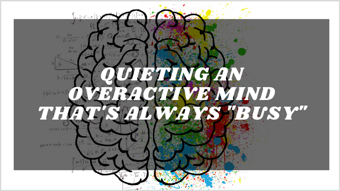 Quieting an Overactive Mind That's Always "Busy"