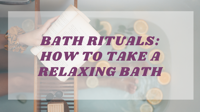 Bath Rituals: How To Take a Relaxing Bath