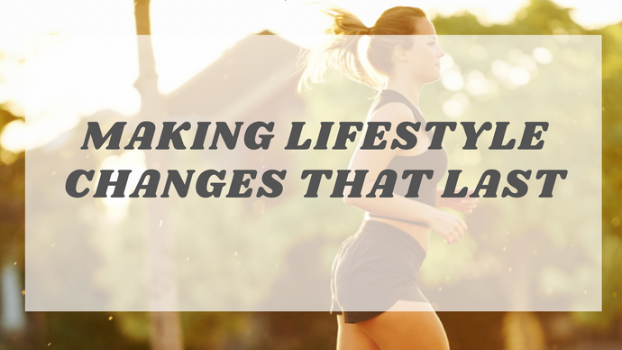 The Keys to Making Lifestyle Changes That Last