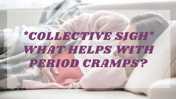 *Collective Sigh* What Helps with Period Cramps?